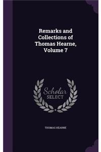 Remarks and Collections of Thomas Hearne, Volume 7