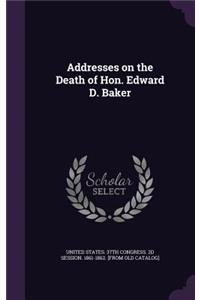 Addresses on the Death of Hon. Edward D. Baker