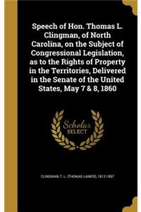 Speech of Hon. Thomas L. Clingman, of North Carolina, on the Subject of Congressional Legislation, as to the Rights of Property in the Territories, Delivered in the Senate of the United States, May 7 & 8, 1860