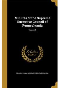 Minutes of the Supreme Executive Council of Pennsylvania; Volume 5