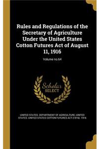 Rules and Regulations of the Secretary of Agriculture Under the United States Cotton Futures Act of August 11, 1916; Volume no.64
