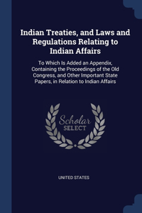 Indian Treaties, and Laws and Regulations Relating to Indian Affairs