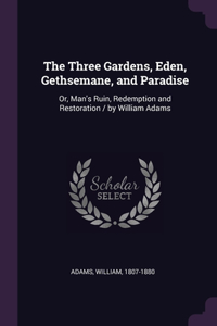 Three Gardens, Eden, Gethsemane, and Paradise