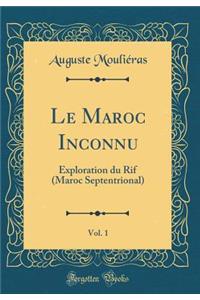 Le Maroc Inconnu, Vol. 1: Exploration Du Rif (Maroc Septentrional) (Classic Reprint)