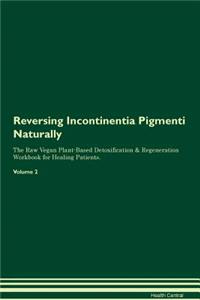 Reversing Incontinentia Pigmenti Naturally The Raw Vegan Plant-Based Detoxification & Regeneration Workbook for Healing Patients. Volume 2