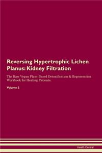 Reversing Hypertrophic Lichen Planus: Kidney Filtration The Raw Vegan Plant-Based Detoxification & Regeneration Workbook for Healing Patients. Volume 5