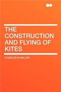 The Construction and Flying of Kites