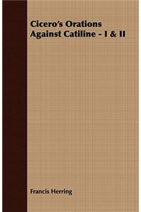 Cicero's Orations Against Catiline - I & II