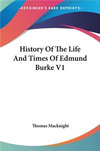 History Of The Life And Times Of Edmund Burke V1