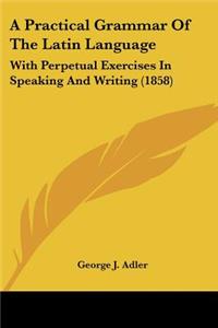 Practical Grammar of the Latin Language