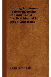 Clothing for Women - Selection, Design, Construction; A Practical Manual for School and Home