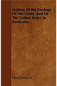 Outline Of the Geology Of The Globe, And Of The United States In Particular
