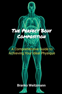 Perfect Body Composition: A Comprehensive Guide to Achieving Your Ideal Physique