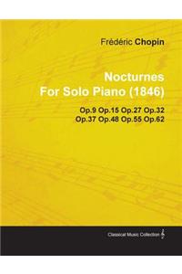 Nocturnes by Fr D Ric Chopin for Solo Piano (1846) Op.9 Op.15 Op.27 Op.32 Op.37 Op.48 Op.55 Op.62