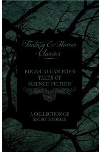 Edgar Allan Poe's Tales of Science Fiction - A Collection of Short Stories (Fantasy and Horror Classics)