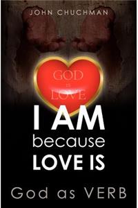 I Am Because Love Is