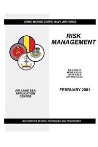 Risk Management - Multiservice Tactics, Techniques, and Procedures (FM 3-100.12 / MCRP 5-12.1C / NTTP 5-03.5 / AFTTP(I) 3-2.34)