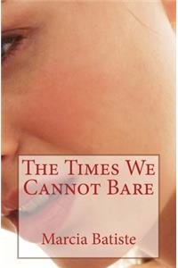 Times We Cannot Bare