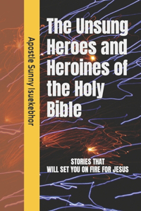 Unsung Heroes and Heroines of the Holy Bible