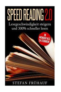 Speed Reading 2.0: Lesegeschwindigkeit Steigern Und 300% Schneller Lesen in Weniger ALS 24 Stunden