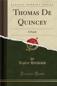 Thomas de Quincey: A Study (Classic Reprint)