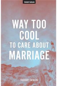 Way Too Cool To Care About Marriage