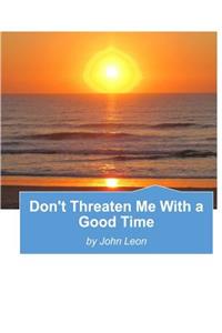 Don't Threaten Me With A Good Time