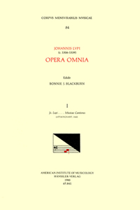 CMM 84 Johannes Lupi, Opera Omnia, Edited by Bonnie Blackburn in 3 Volumes. Vol. I Jo. Lupi . . . Musicae Cantiones (Attaingnant, 1542), Volume 84