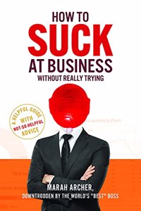 How to Suck at Business Without Really Trying