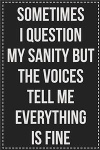 Sometimes I Question My Sanity but the Voices Tell Me Everything Is Fine