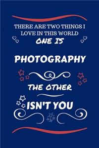 There Are Two Things I Love In This World One Is Photography The Other Isn't You