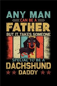 Any Man Can Be A Father But It Takes Someone Special To Be A Dachshund Daddy
