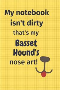 My Notebook Isn't Dirty That's my Basset Hound's Nose Art