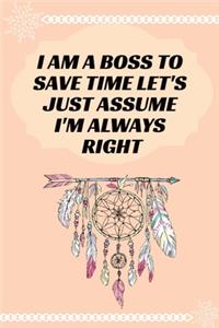 I Am A Boss To Save Time Let's Just Assume I'm Always Right