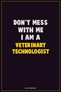 Don't Mess With Me, I Am A Veterinary Technologist
