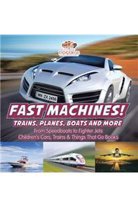 Fast Machines! Trains, Planes, Boats and More