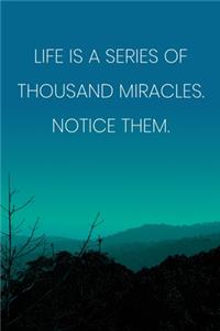 Inspirational Quote Notebook - 'Life Is A Series Of Thousand Miracles. Notice Them.' - Inspirational Journal to Write in