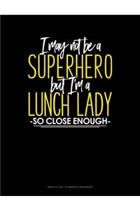 I May Not Be A Superhero But I'm A Lunch Lady So Close Enough
