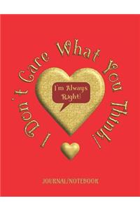 I Don't Care What You Think! I'm Always Right! - Journal/Notebook