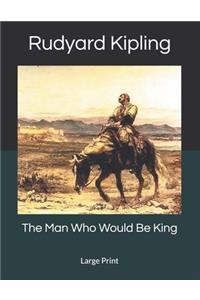 The Man Who Would Be King