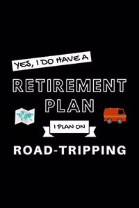 Yes, I Do Have A Retirement Plan I Plan On Road Tripping