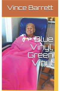 Blue Vinyl, Green Vinyl