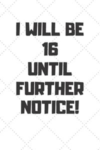 I will be 16 until further notice