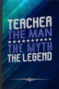 Teacher the Man the Myth the Legend