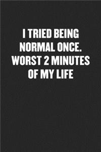 I Tried Being Normal Once. Worst 2 Minutes of My Life
