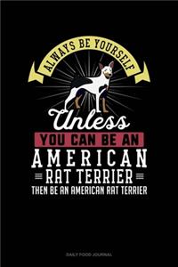 Always Be Yourself Unless You Can Be An American Rat Terrier Then Be An American Rat Terrier