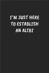 I'm Just Here to Establish an Alibi