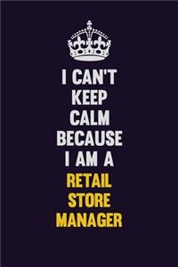 I Can't Keep Calm Because I Am A Retail Store Manager