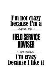 I'm Not Crazy Because I'm A Field Service Adviser I'm Crazy Because I like It