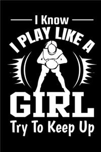 I Know I Play Like A Girl try To Keep Up